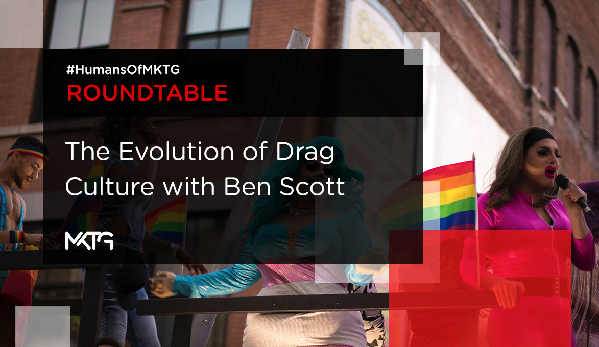 MKTG Roundtable – The Evolution of Drag Culture with Ben Scott